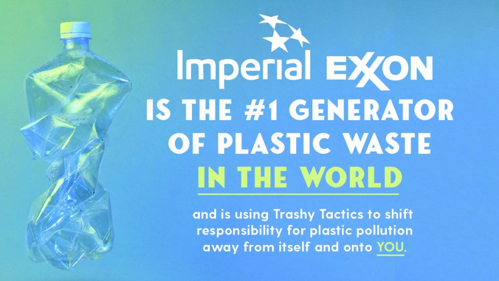 Graphic that states: Imperial Oil/ExxonMobil is the #1 generator of plastic waste in the world and is using Trashy Tactics to shift responsibility for plastic pollution away from itself and onto YOU.